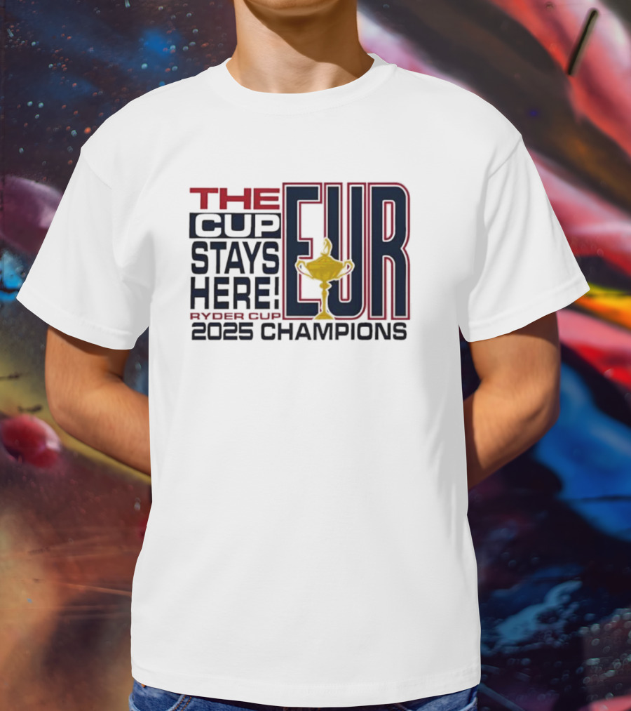 The Cup Stays Here EUR Ryder Cup 2025 Champions T-Shirt