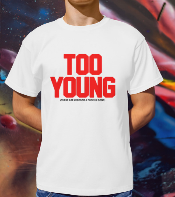 Too Young These Are Lyrics To A Phoenix Song Bold Red Text T-Shirt