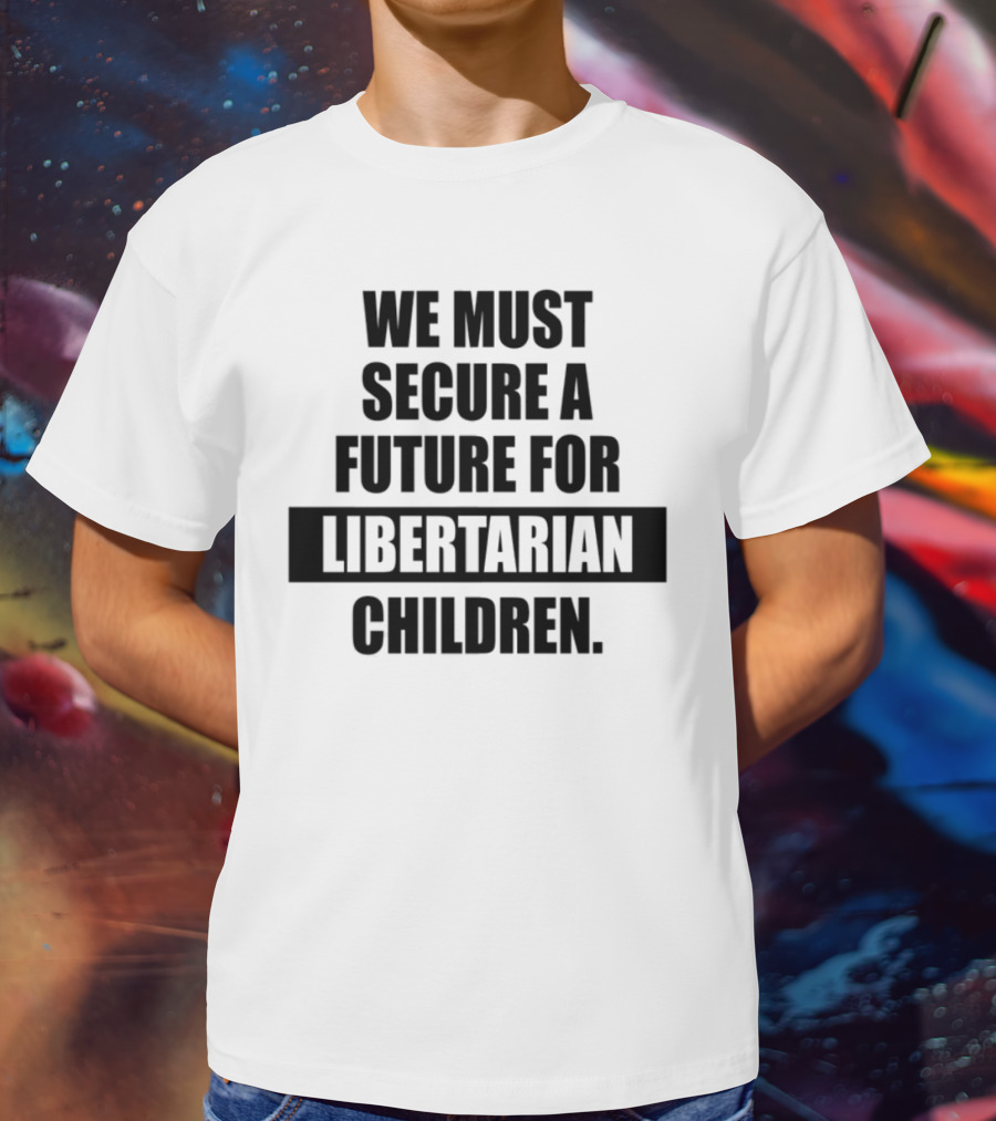 Secure A Future For Libertarian Youth With Empowerment And Independence T-Shirt
