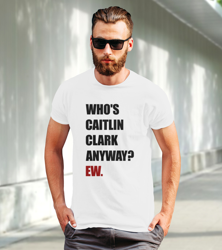 Who_s Caitlin Clark Anyway Ew Bold Statement T-Shirt