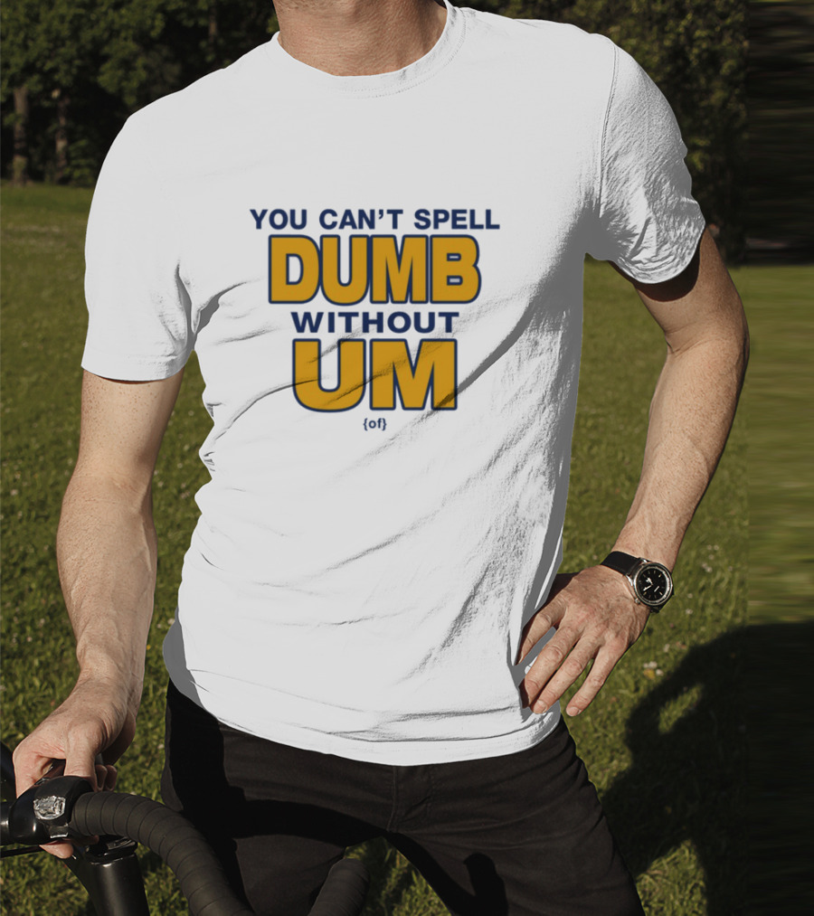 You Can't Spell Dumb Without Um Joke Yellow Text T-Shirt