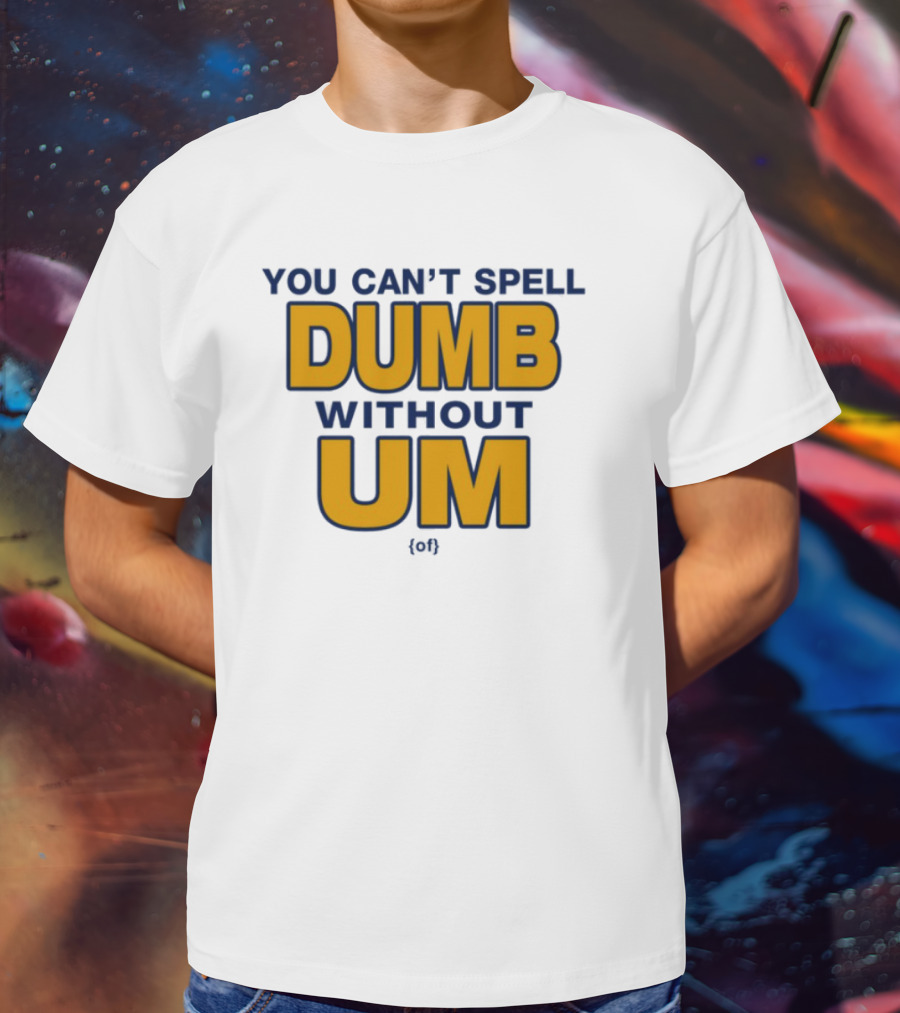 You Can't Spell Dumb Without Um Joke Yellow Text T-Shirt