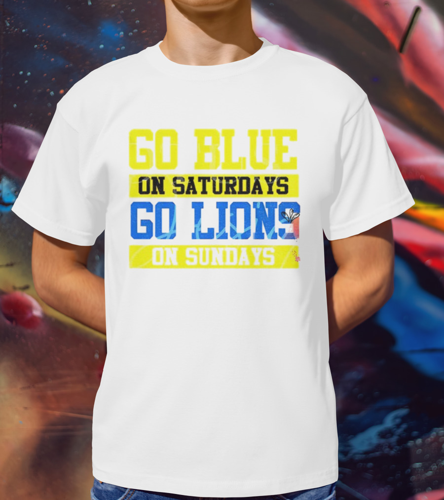 Go Blue On Saturdays Go Lions On Sundays Detroit Supporter Enthusiast T-Shirt