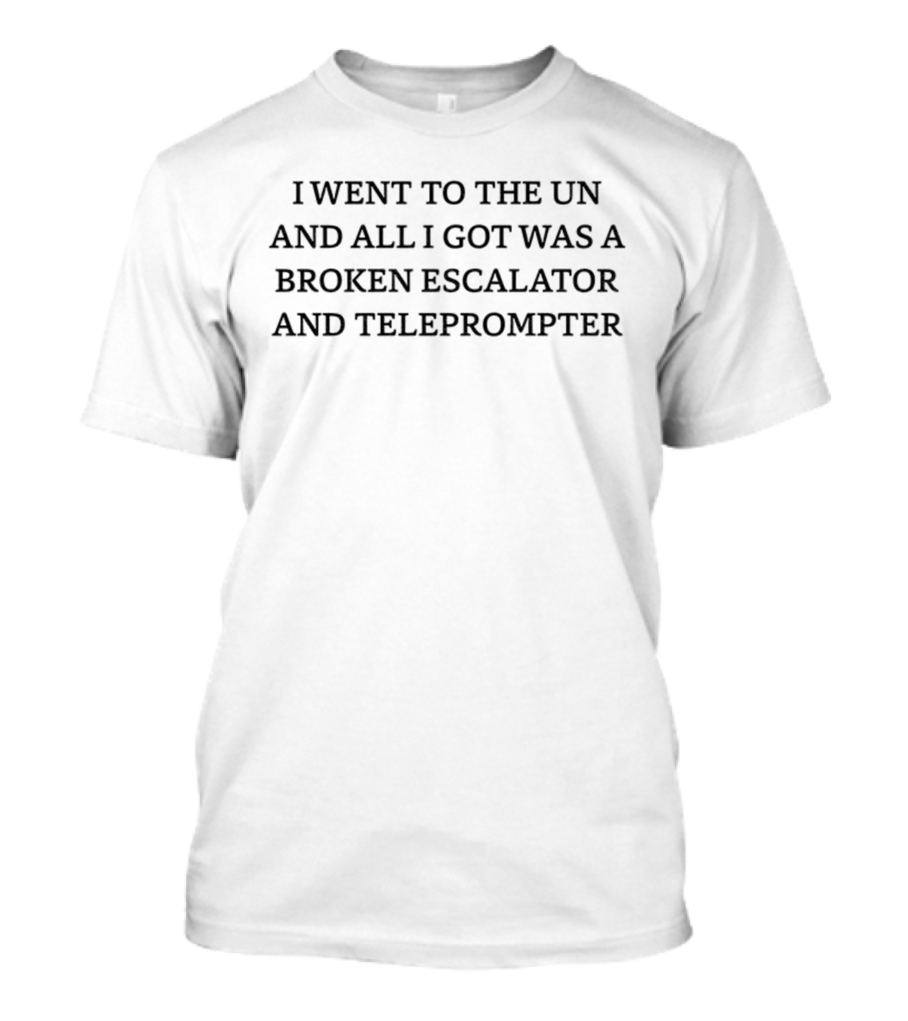 I Went To The UN And All I Got Was A Broken Escalator And Teleprompter T-Shirt