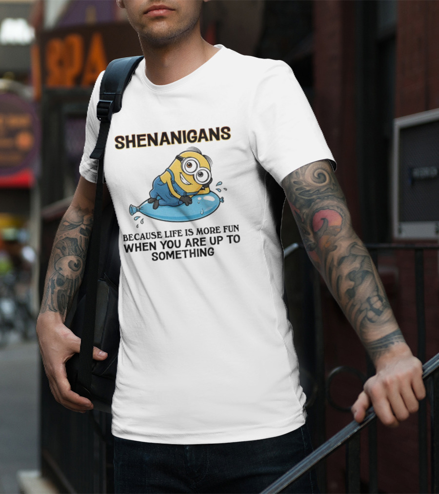 Shenanigans Because Life Is More Fun When You Are Up To Something Minion T-Shirt