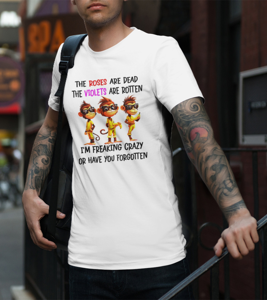 Monkey Banana Roses Are Dead Violets Are Rotten I’m Freaking Crazy Or Have You Forgotten T-Shirt