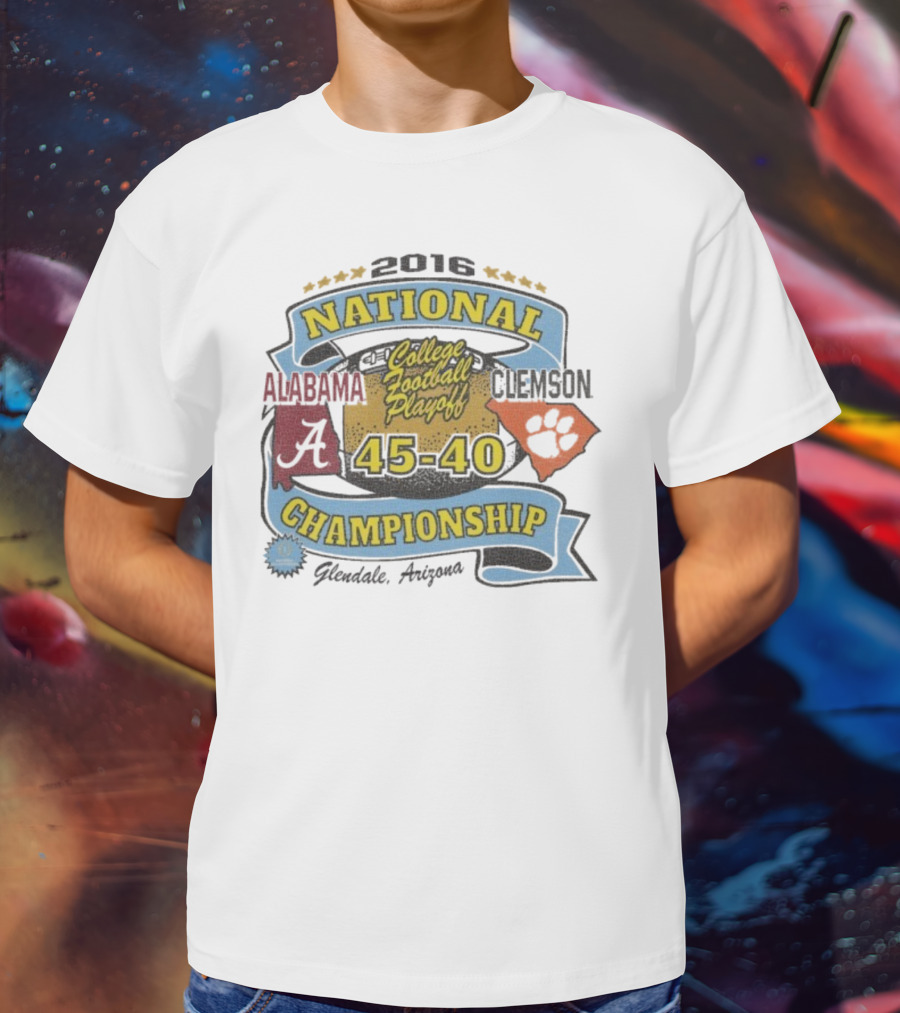 2016 National Championship Alabama 45 Clemson 40 College Football Playoff Glendale Arizona T-Shirt