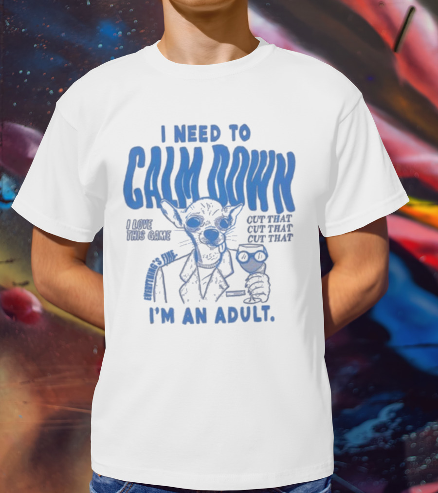 I Need To Calm Down I'm An Adult I Love This Game Cut That Cut That T-Shirt