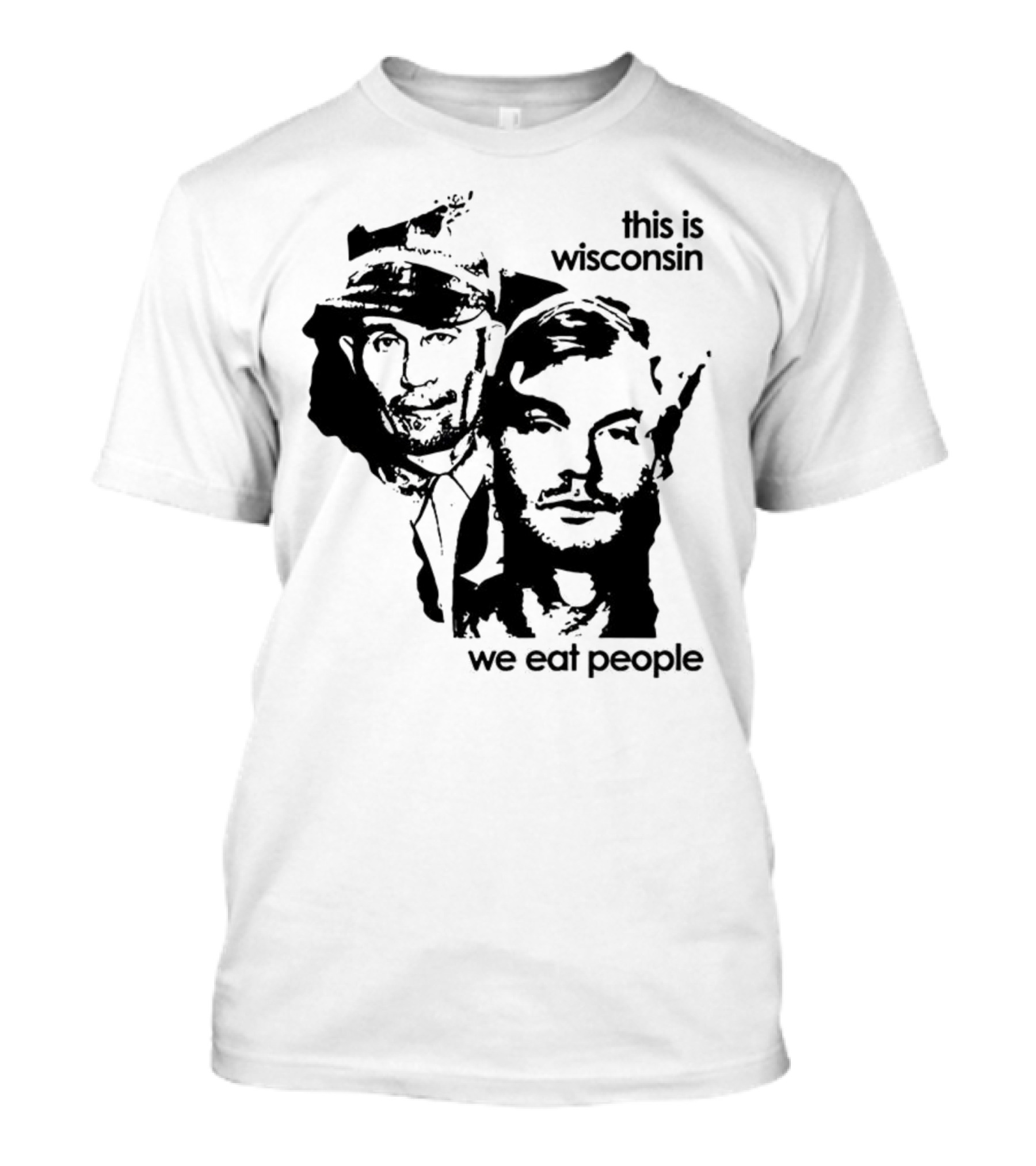 Ed Gein Jeffrey Dahmer This Is Wisconsin We Eat People T-Shirt