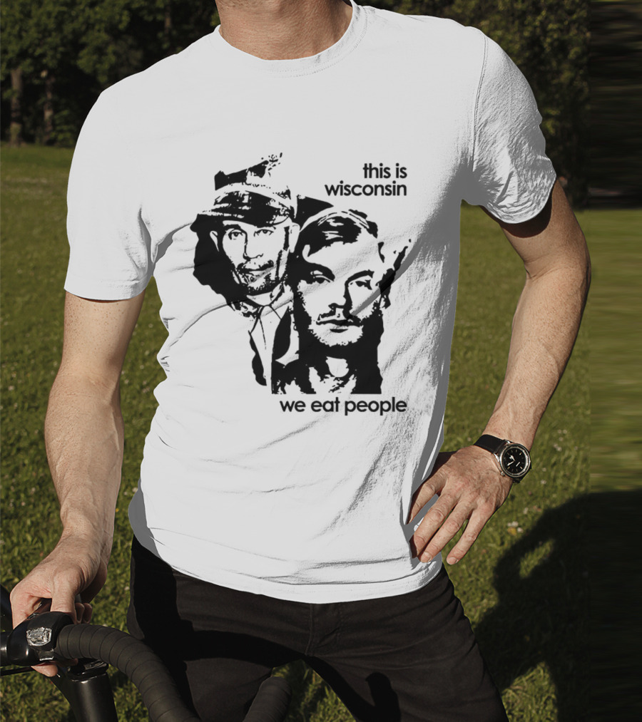 Ed Gein Jeffrey Dahmer This Is Wisconsin We Eat People T-Shirt