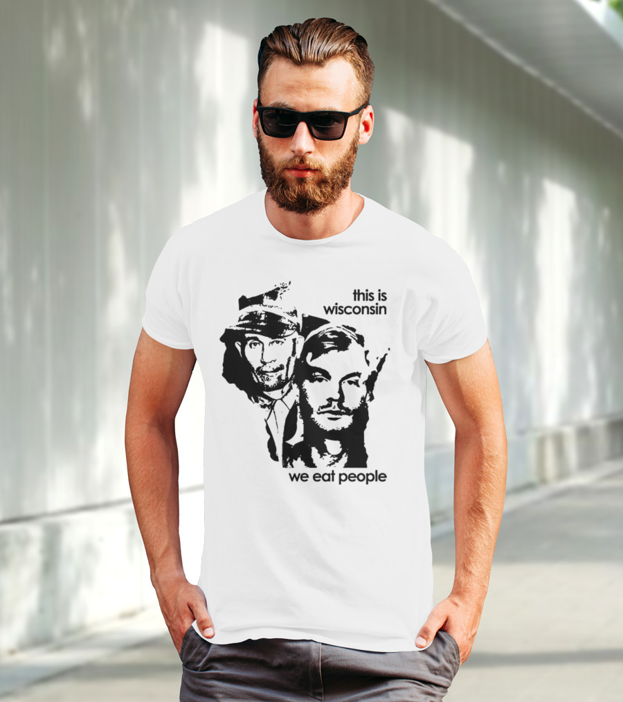 Ed Gein Jeffrey Dahmer This Is Wisconsin We Eat People T-Shirt