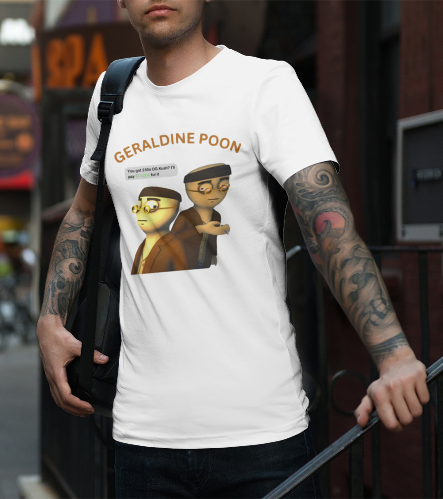 GERALDINE POON You Got 250x OG Kush I'll Pay $11,505 T-Shirt