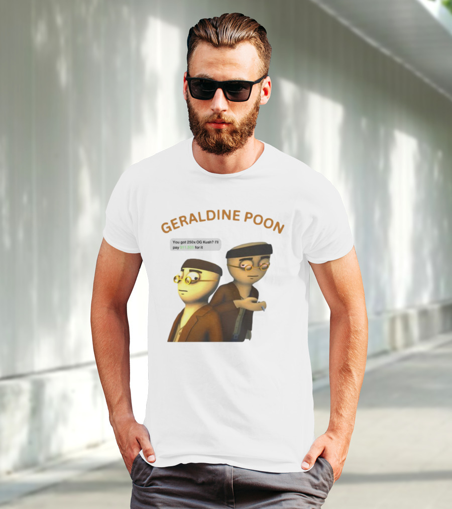 GERALDINE POON You Got 250x OG Kush I'll Pay $11,505 T-Shirt
