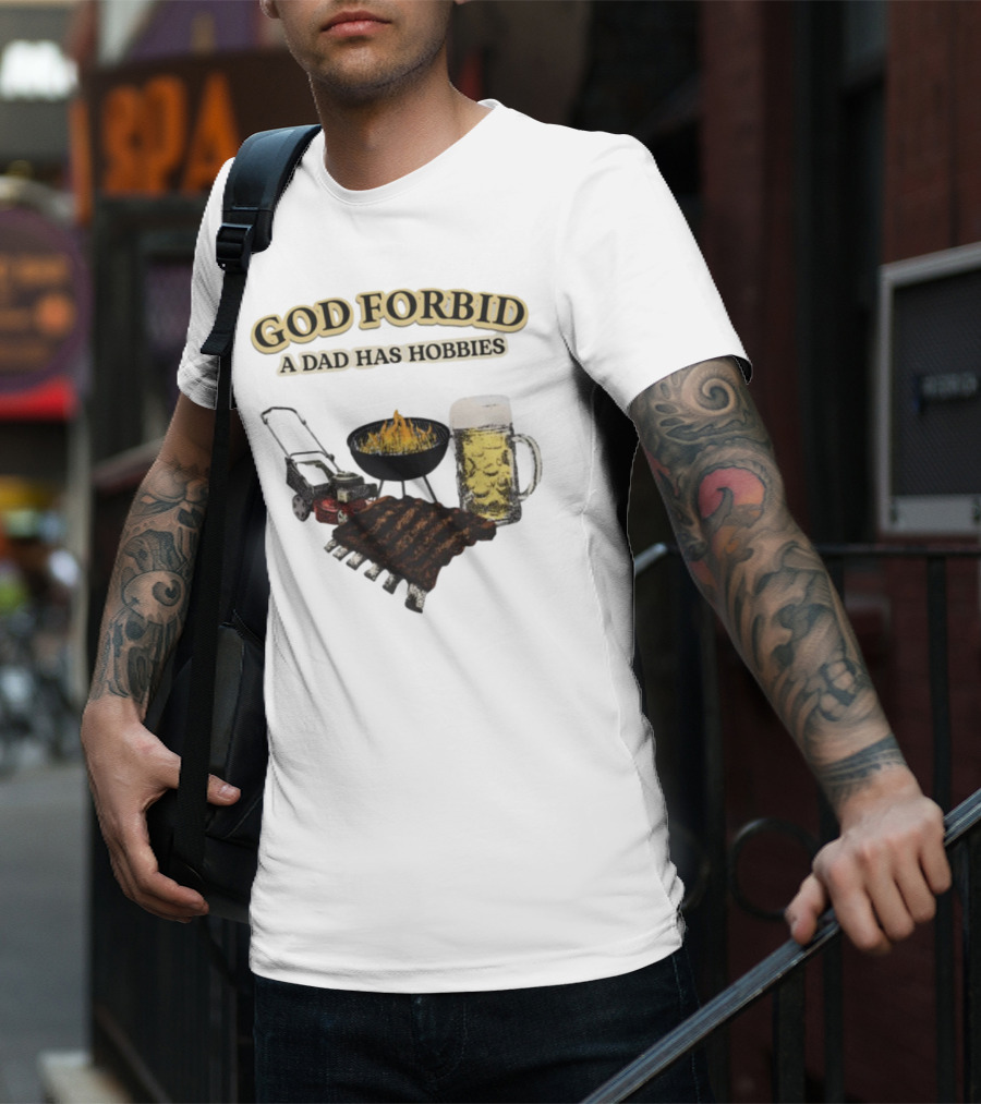 God Forbid A Dad Has Hobbies BBQ Ribs Beer Mower Grill T-Shirt