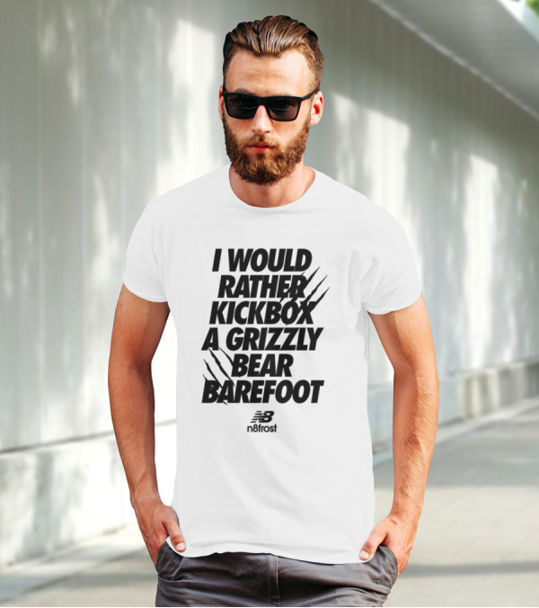 I Would Rather Kickbox A Grizzly Bear Barefoot N9frost T-Shirt