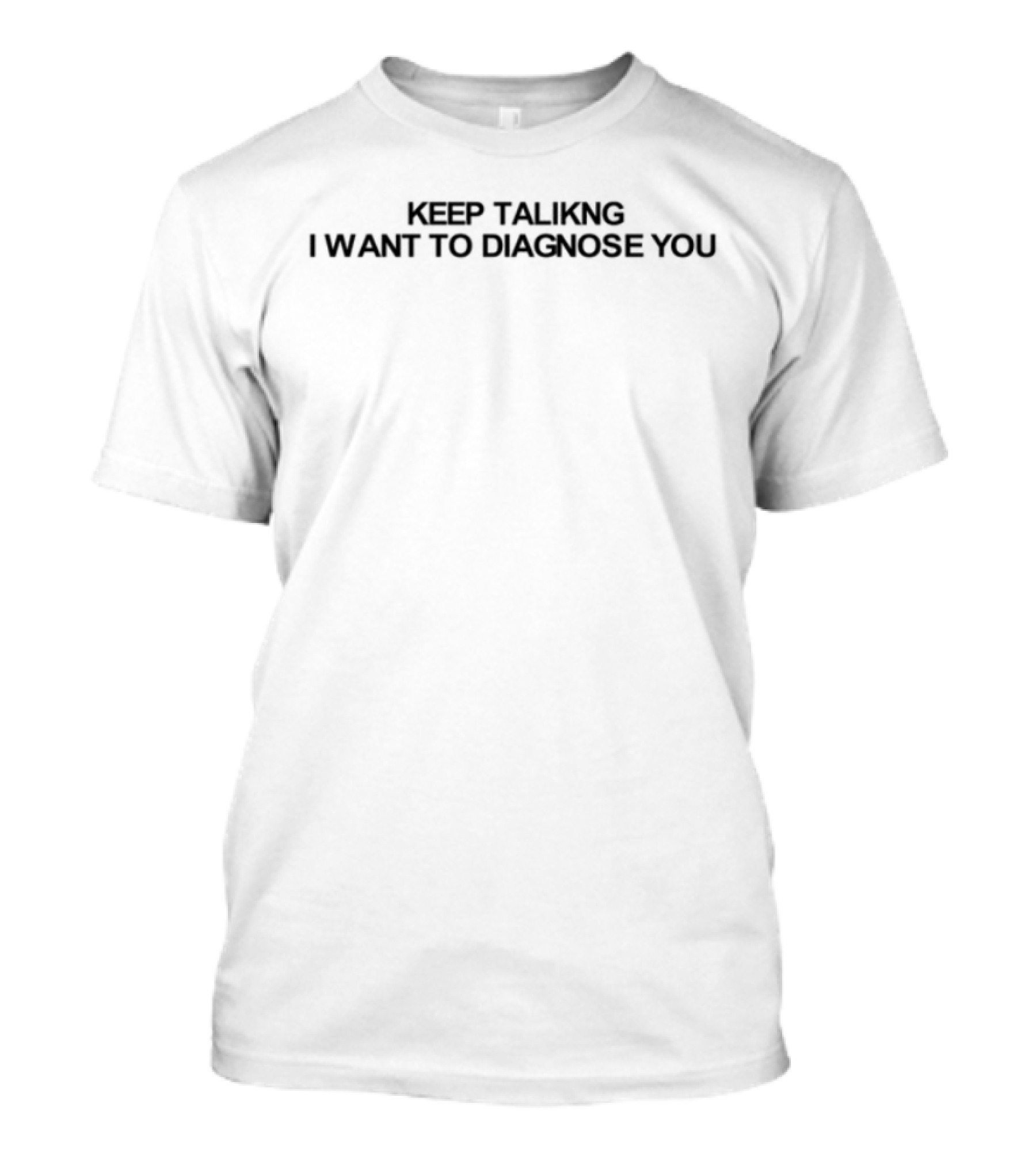 Keep Talking I Want To Diagnose You Fun Psychology Humor T-Shirt