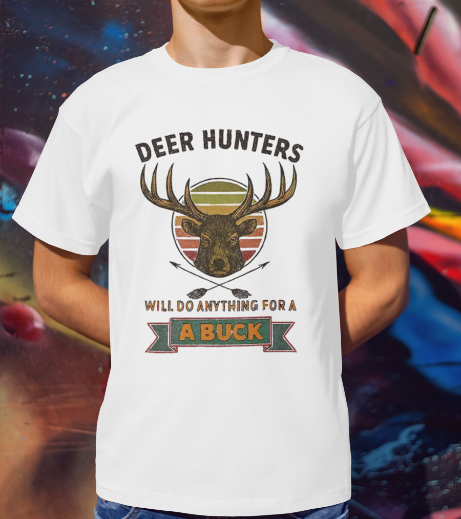 Deer Hunters Will Do Anything For A Buck Rustic Vintage Style T-Shirt