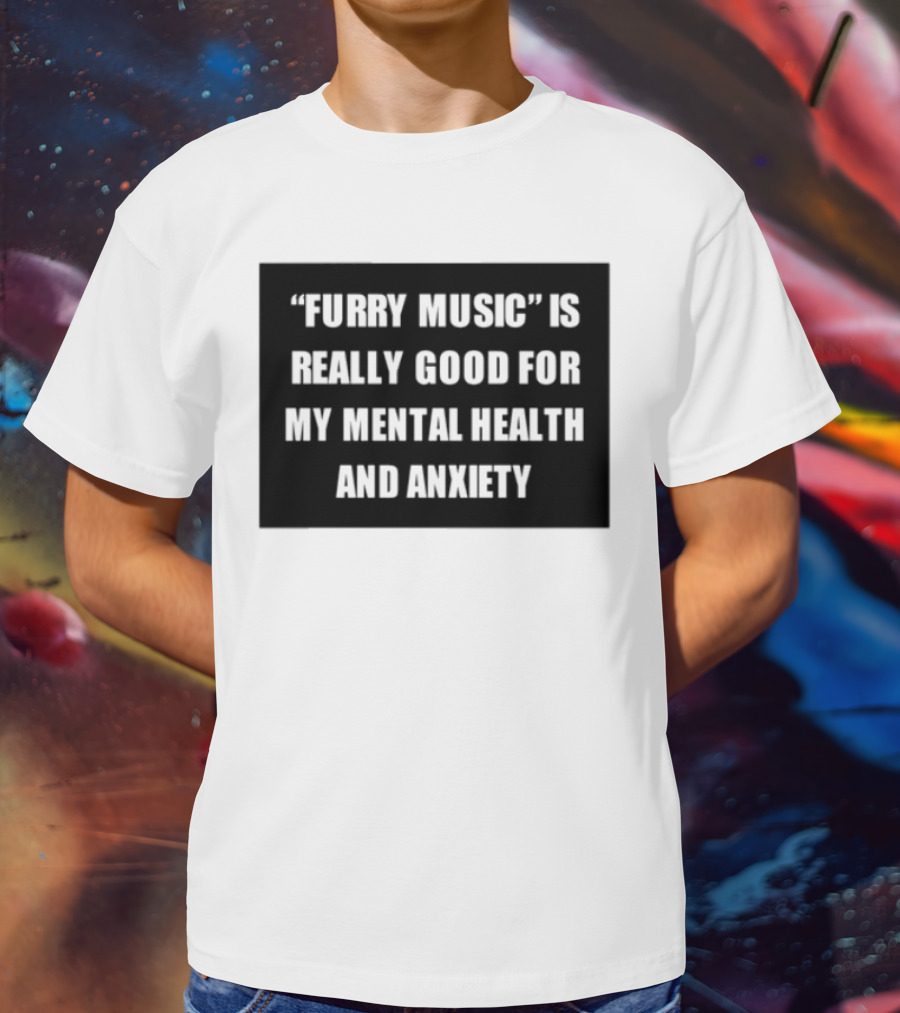 Furry Music Good For Mental Health Anxiety T-Shirt