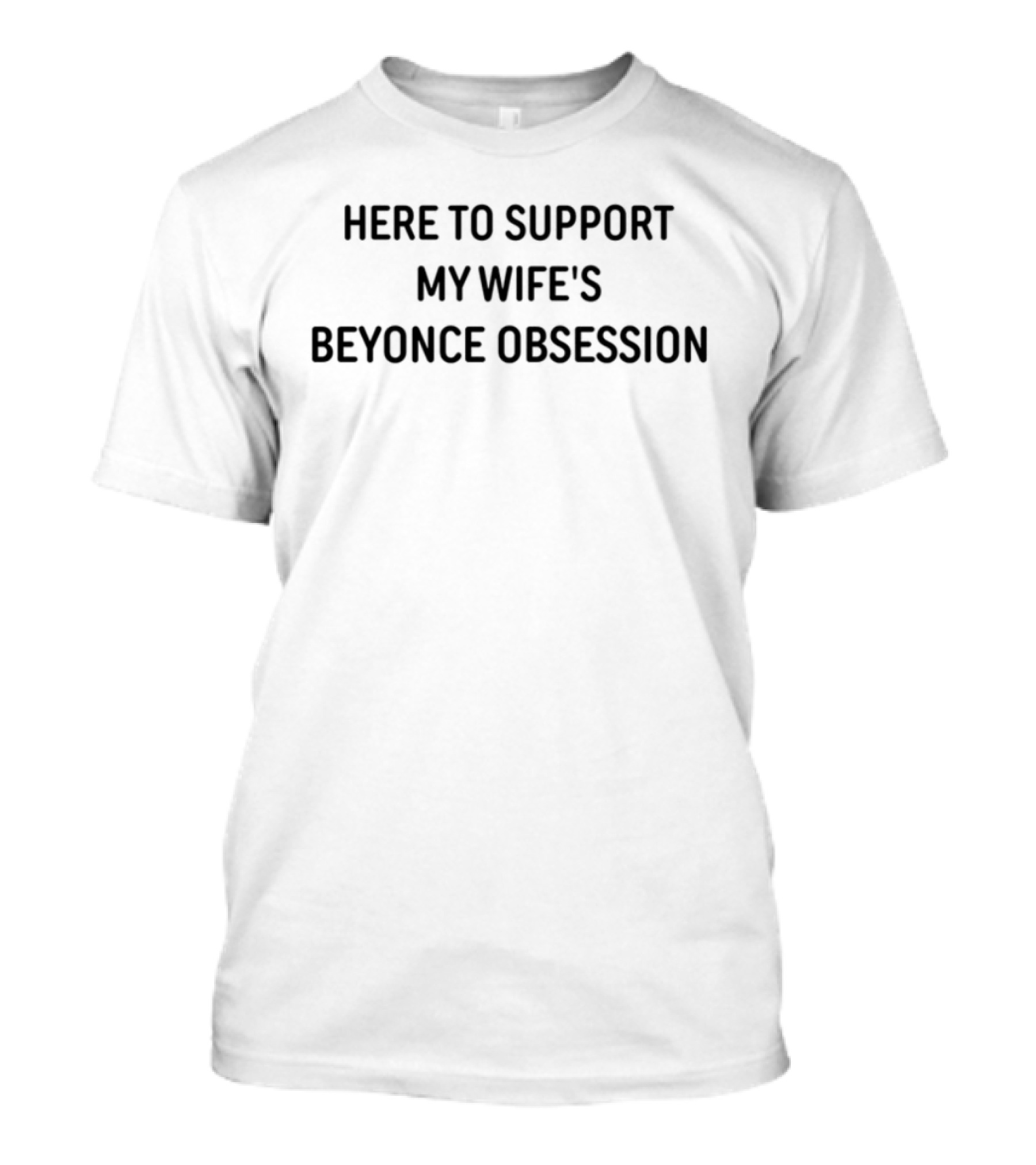 Here To Support My Wife's Beyonce Obsession T-Shirt