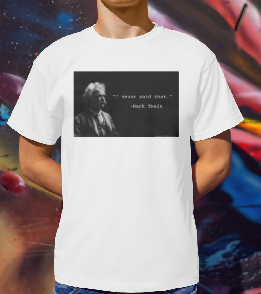 I Never Said That Mark Twain Iconic Quote With Portrait T-Shirt