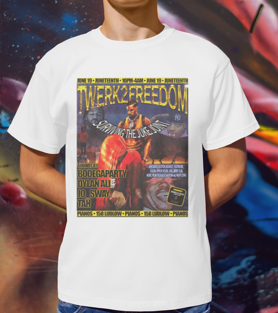 Twerk2freedom Surviving The Juke Joint Juneteenth Event Sounds By Bodegaparty Dylan Ali Jo Sway Tah Pianos 158 Ludlow June 19 T-Shirt
