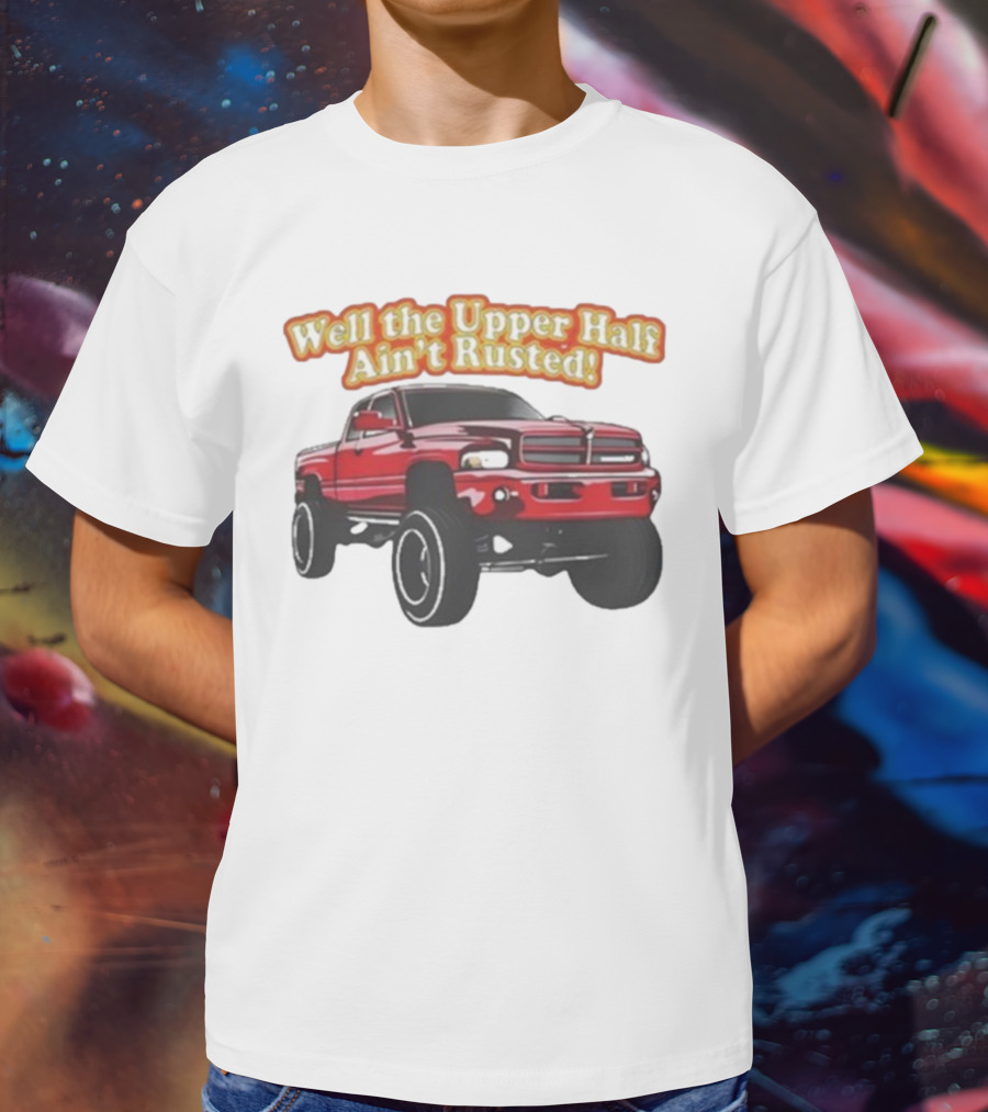 Well The Upper Half Ain't Rusted Whistlin Diesel Red Dodge Truck T-Shirt