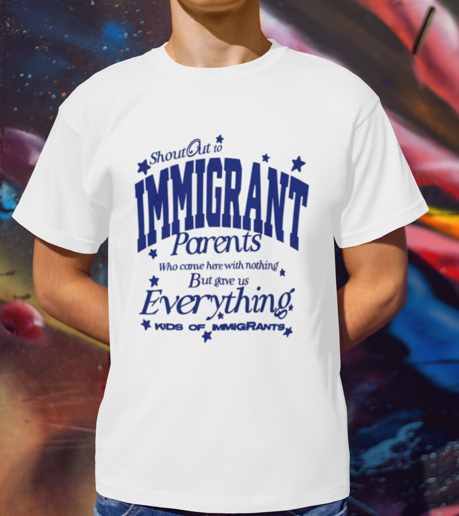 Shout Out Immigrant Parents We Came With Nothing But Gave Everything Andy Deossa T-Shirt