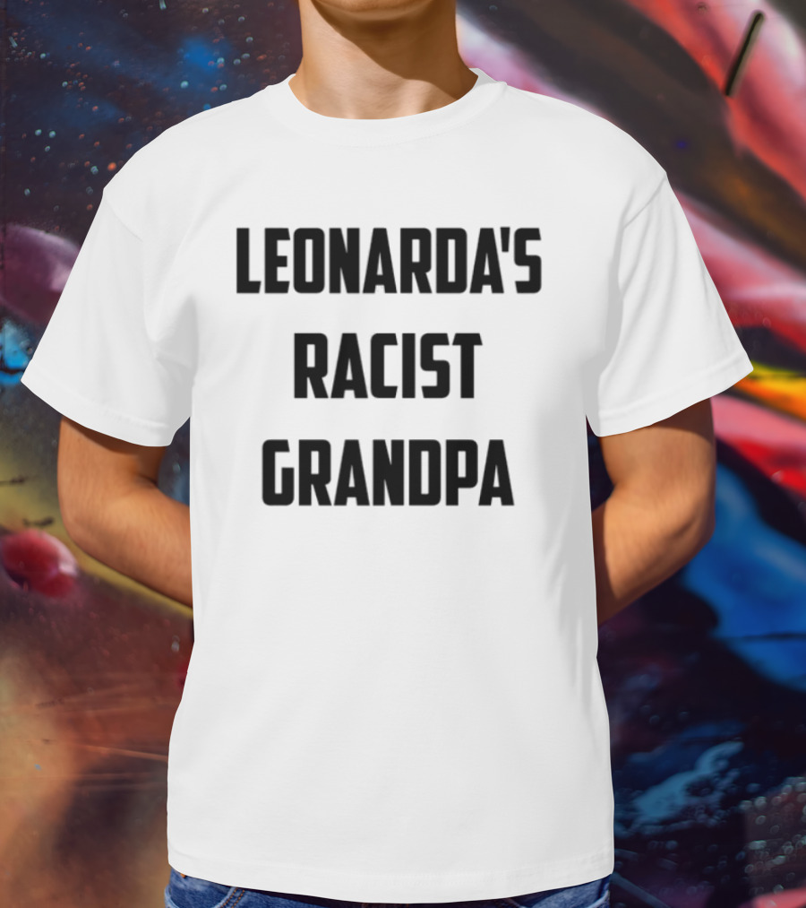 Leonarda Jonie Leonarda's Racist Grandpa T-Shirt