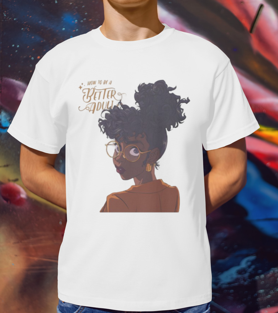 How To Be A Better Adult Glasses Afro Confident Woman T-Shirt