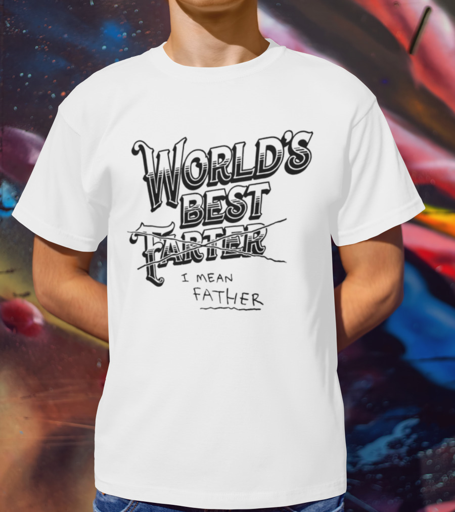 World's Best Farter I Mean Father Humorous Father's Day Gift Idea T-Shirt