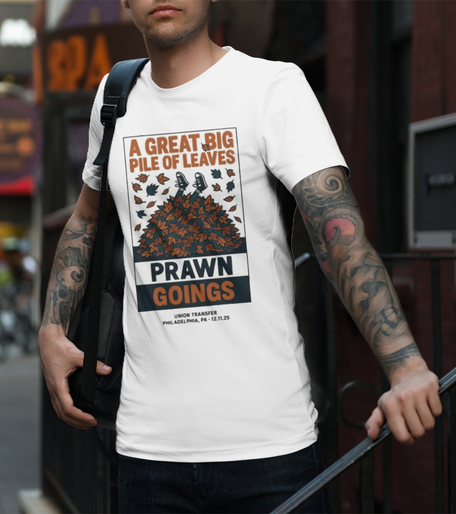 A Great Big Pile Of Leaves Prawn Goings Union Transfer Philadelphia PA 12.11.25 T-Shirt