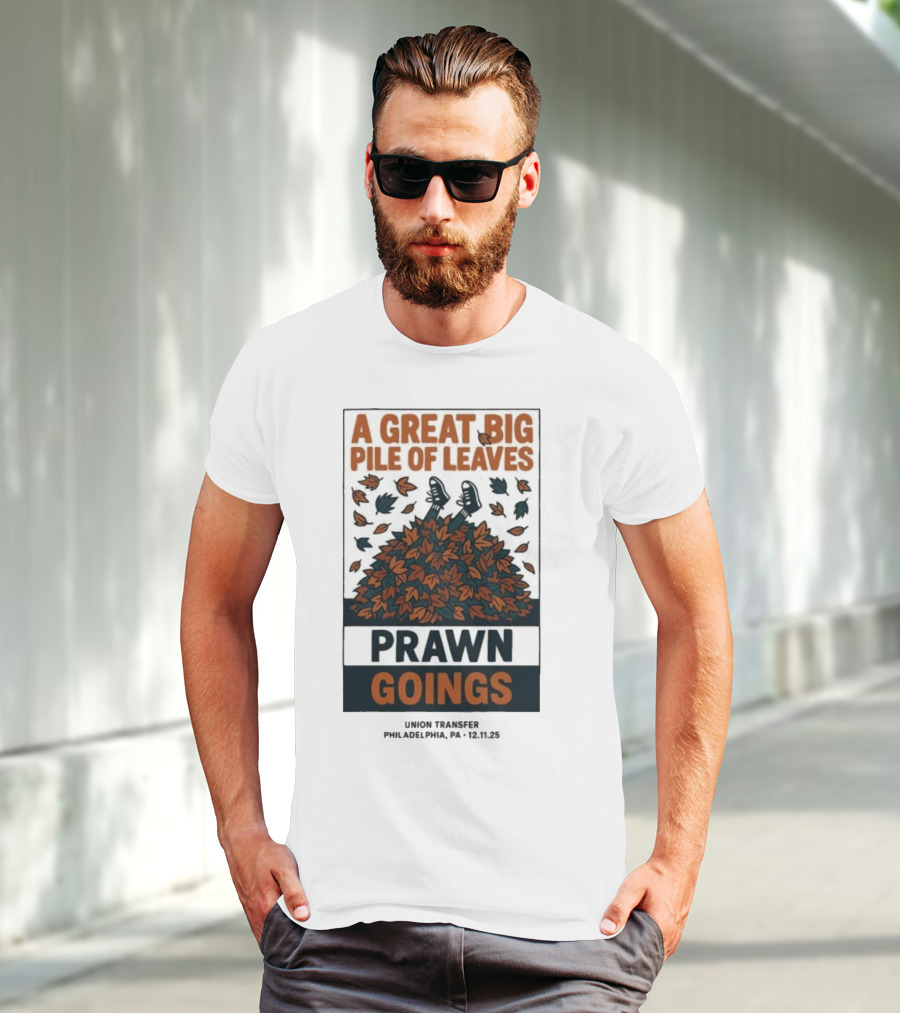 A Great Big Pile Of Leaves Prawn Goings Union Transfer Philadelphia PA 12.11.25 T-Shirt