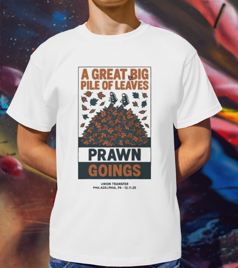 A Great Big Pile Of Leaves Prawn Goings Union Transfer Philadelphia PA 12.11.25 T-Shirt