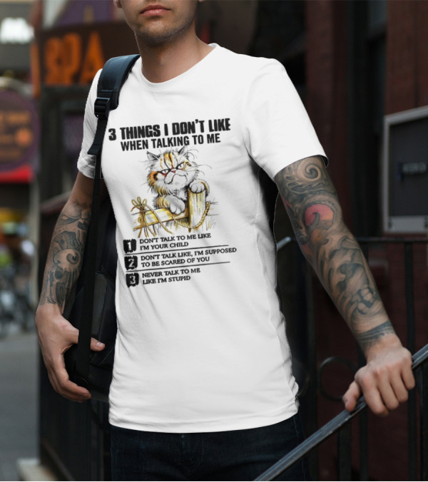 3 Things I Don’t Like Cat Grumpy Humor Don’t Talk To Me Like I’m Your Child T-Shirt