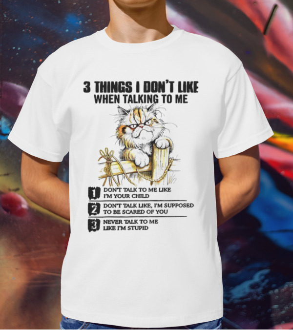 3 Things I Don’t Like Cat Grumpy Humor Don’t Talk To Me Like I’m Your Child T-Shirt