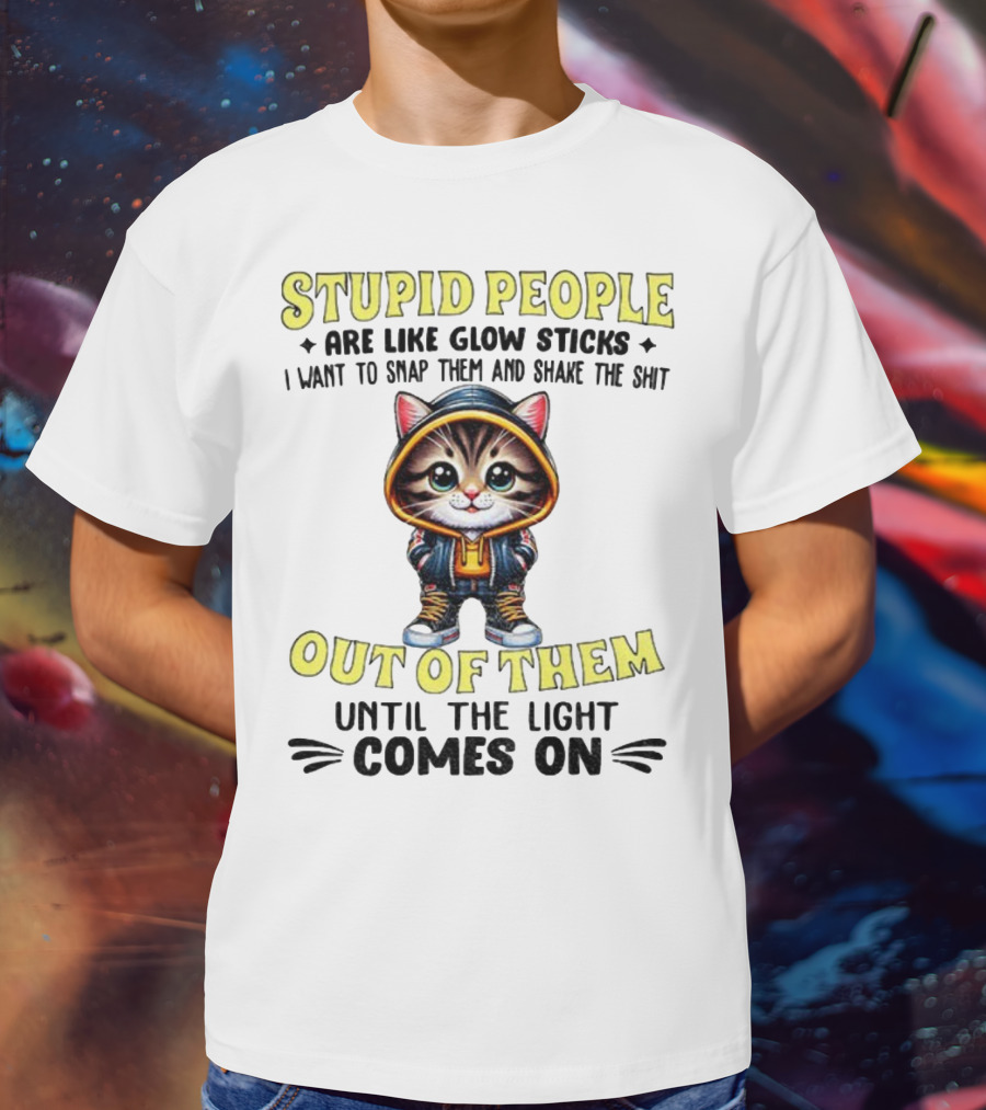 Stupid People Like Glow Sticks Snap Them Shake Until Light Comes On Cat T-Shirt