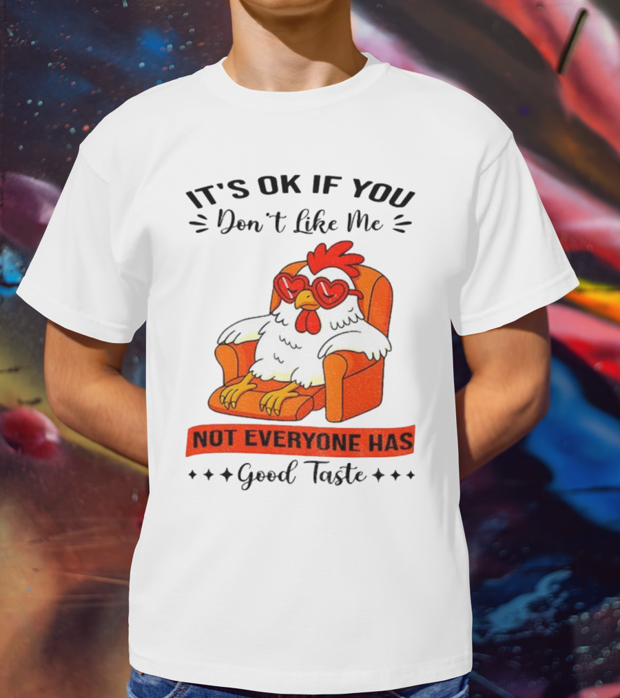 Chicken It's OK If You Don't Like Me Not Everyone Has Good Taste Heart Glasses Chair T-Shirt