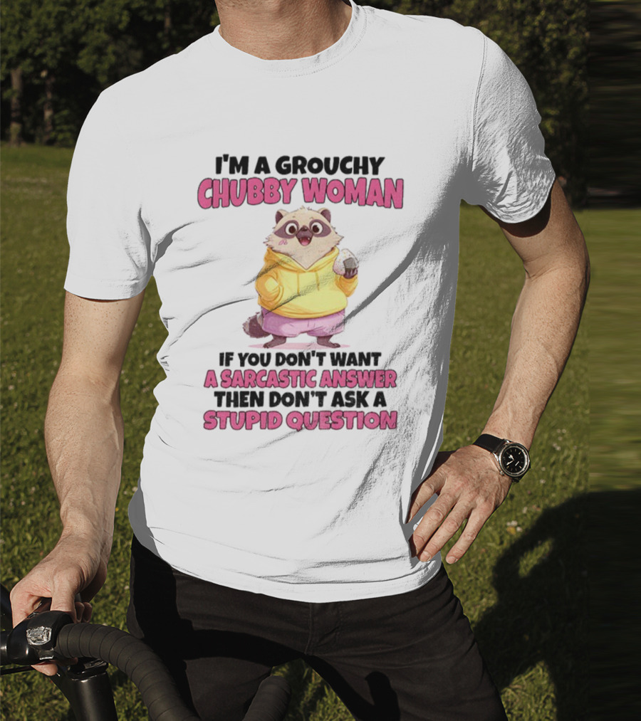 Cute Raccoon Grouchy Chubby Woman Sarcastic Answer Stupid Question T-Shirt