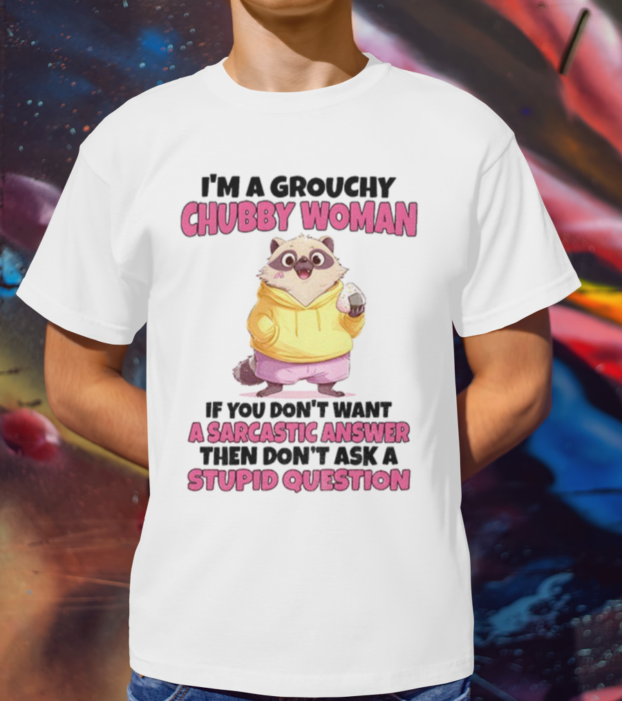 Cute Raccoon Grouchy Chubby Woman Sarcastic Answer Stupid Question T-Shirt