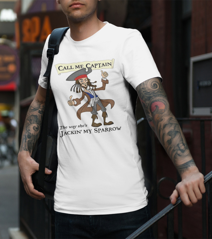 Call Me Captain The Way She’s Jackin’ My Sparrow T-Shirt