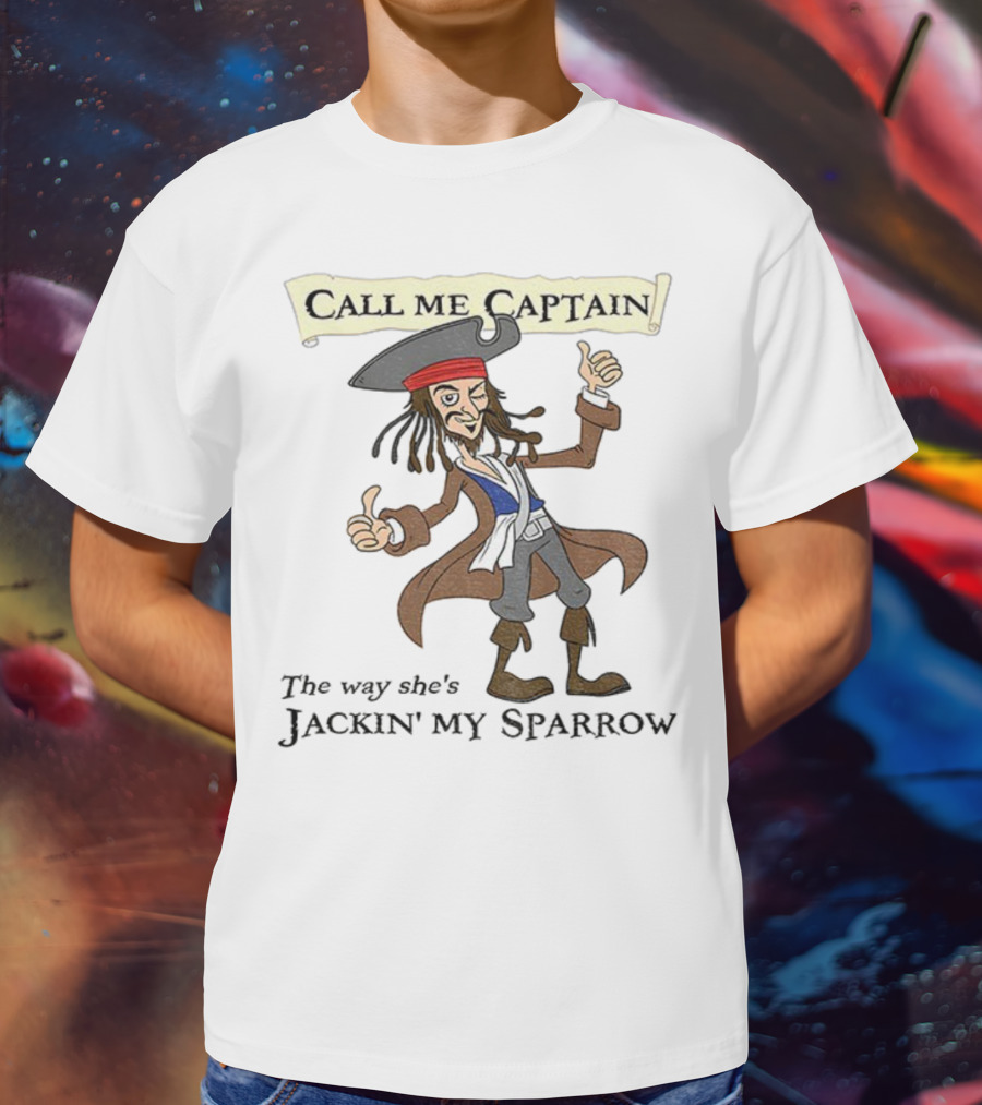 Call Me Captain The Way She’s Jackin’ My Sparrow T-Shirt