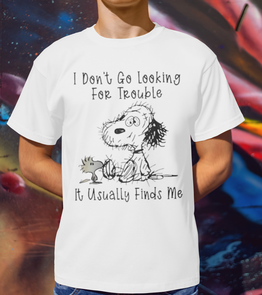Snoopy Woodstock Peanuts I Don’t Go Looking For Trouble It Usually Finds Me T-Shirt