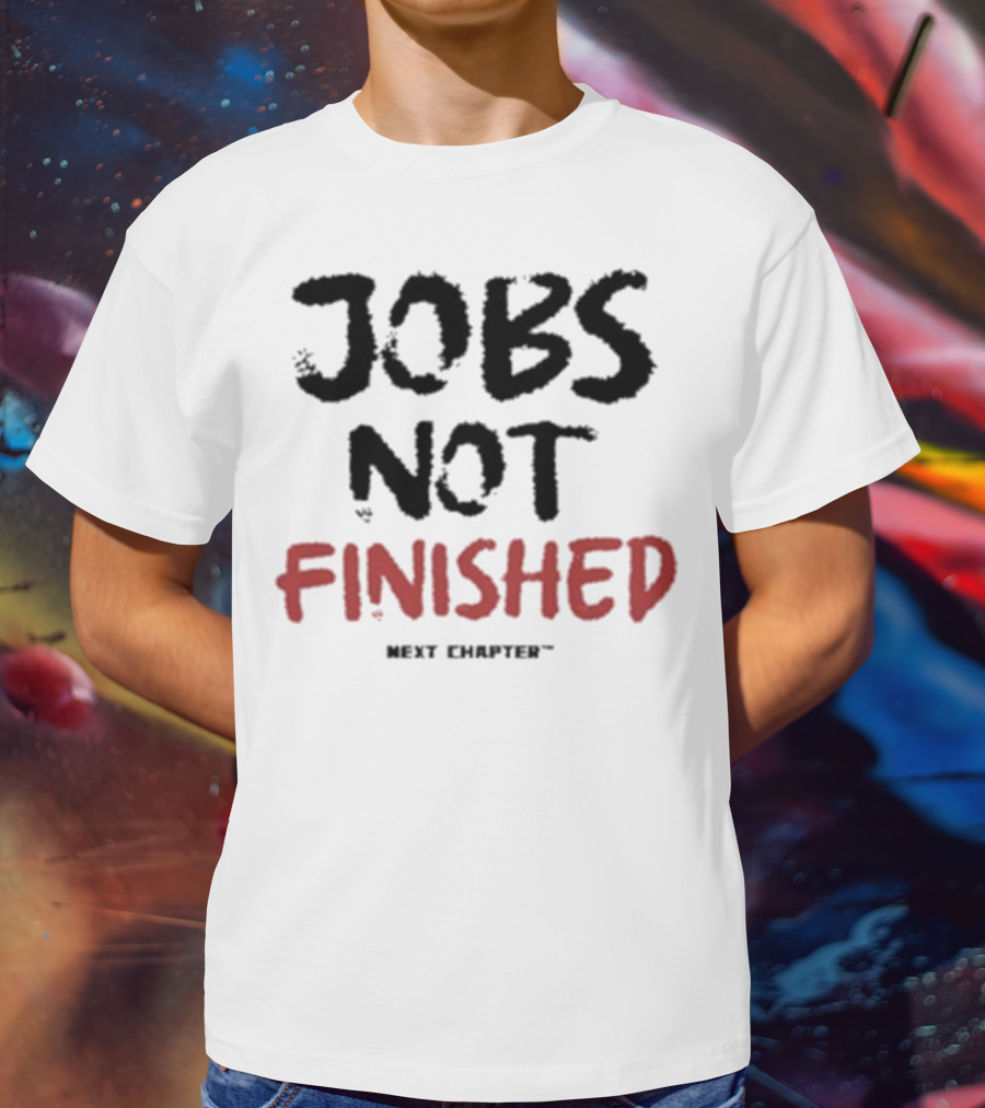Jobs Not Finished The Next Chapter Inspirational Proclamation T-Shirt