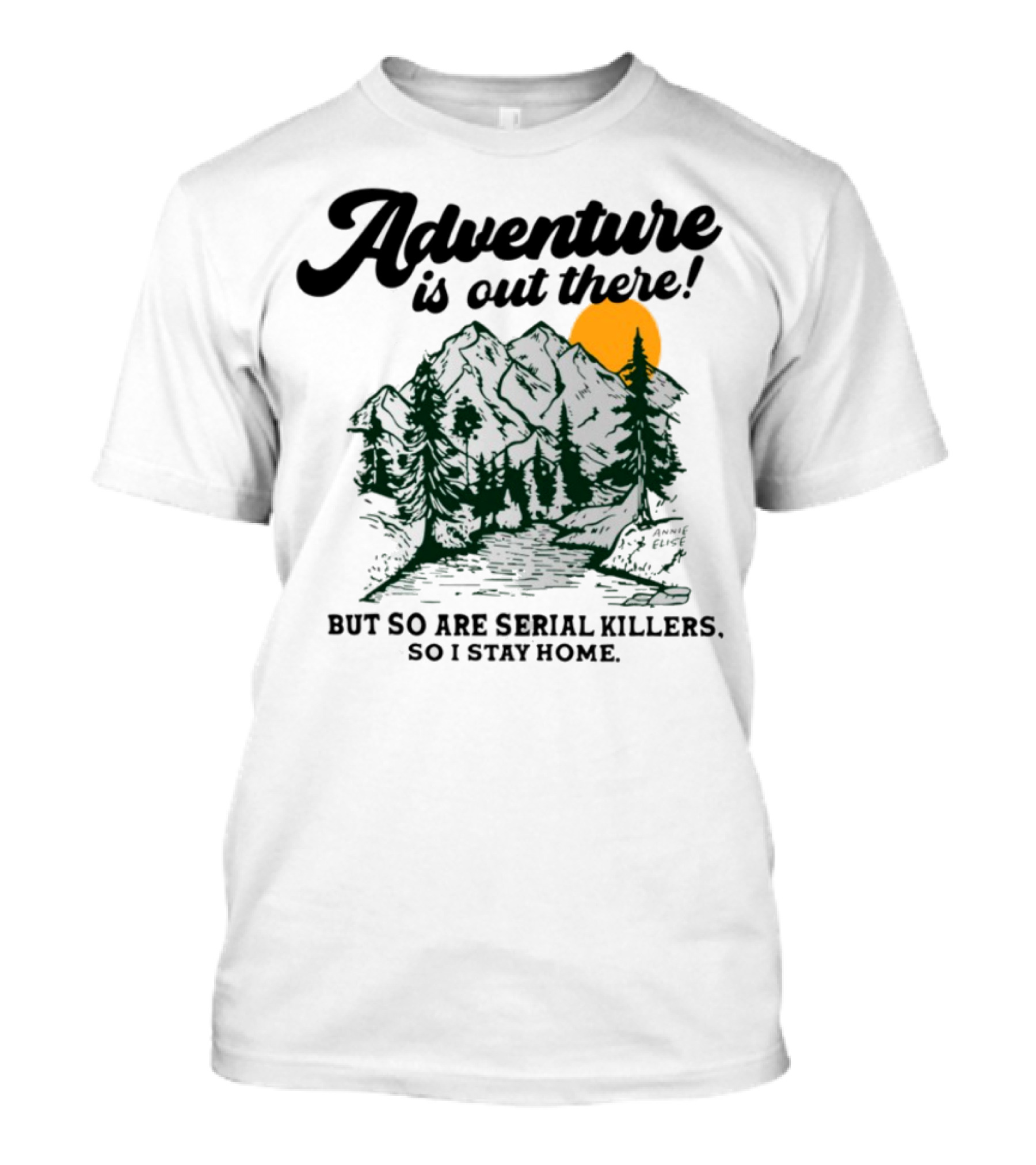 Adventure Is Out There But So Are Serial Killers So I Stay Home Mountains Sun Humor T-Shirt