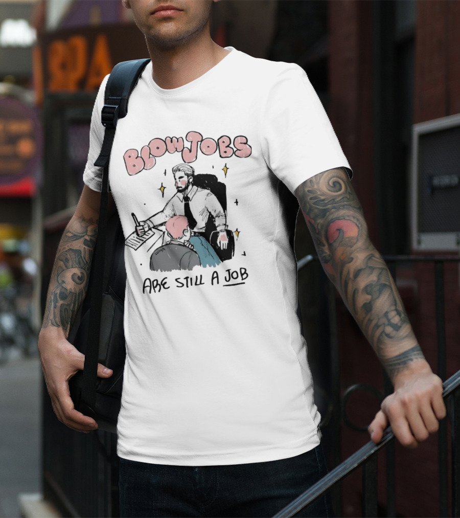 Blowjobs Are Still A Job Office Humor T-Shirt