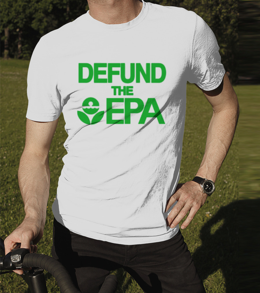 Defund The EPA Environmental Protection Agency Statement T-Shirt