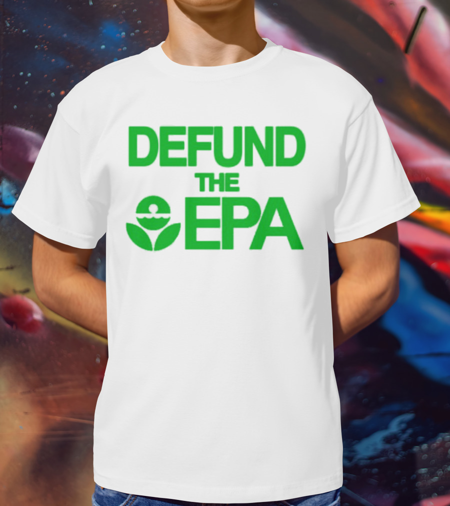 Defund The EPA Environmental Protection Agency Statement T-Shirt