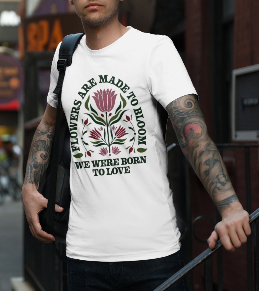Flowers Are Made To Bloom We Were Born To Love Floral Jewel T-Shirt