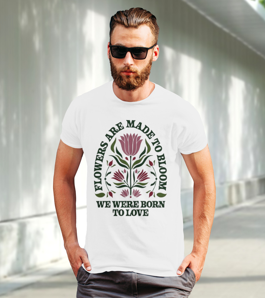 Flowers Are Made To Bloom We Were Born To Love Floral Jewel T-Shirt