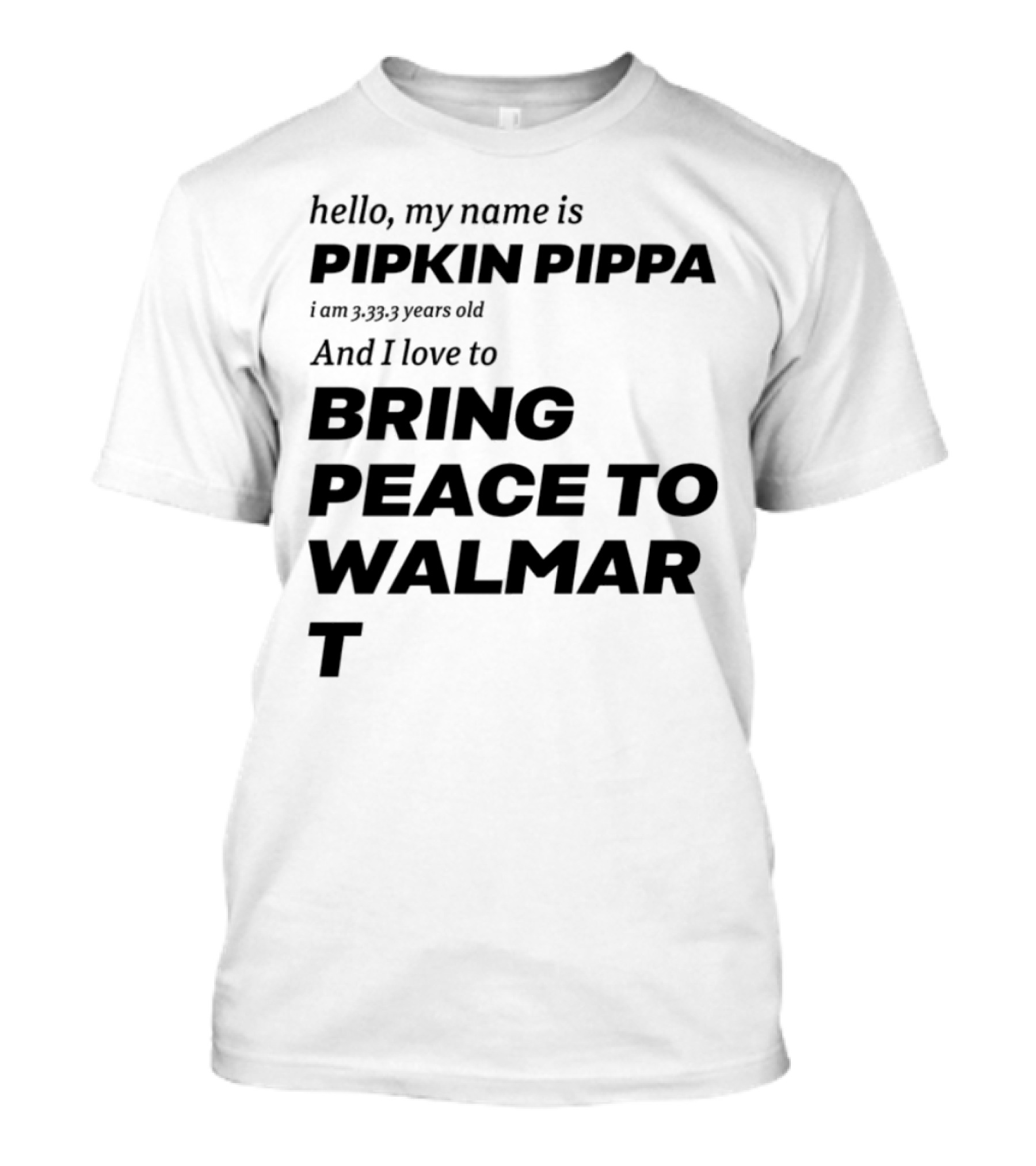 Hello My Name Is Pipkin Pippa 3333 Years Old Love To Bring Peace Walmart T-Shirt